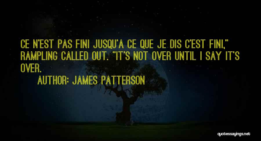 James Patterson Quotes: Ce N'est Pas Fini Jusqu'a Ce Que Je Dis C'est Fini, Rampling Called Out. It's Not Over Until I Say