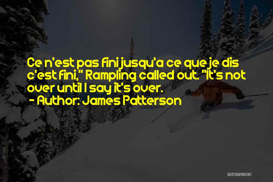 James Patterson Quotes: Ce N'est Pas Fini Jusqu'a Ce Que Je Dis C'est Fini, Rampling Called Out. It's Not Over Until I Say