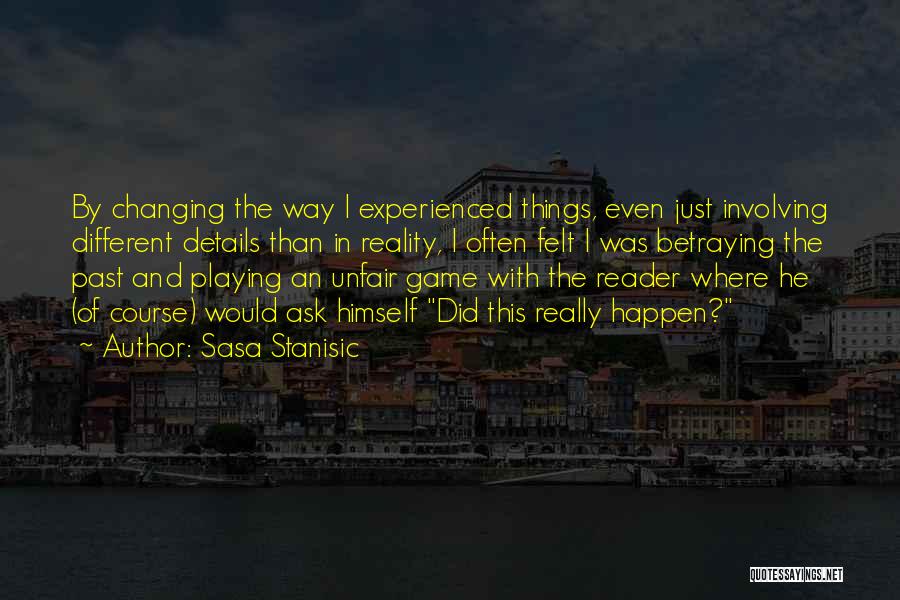 Sasa Stanisic Quotes: By Changing The Way I Experienced Things, Even Just Involving Different Details Than In Reality, I Often Felt I Was