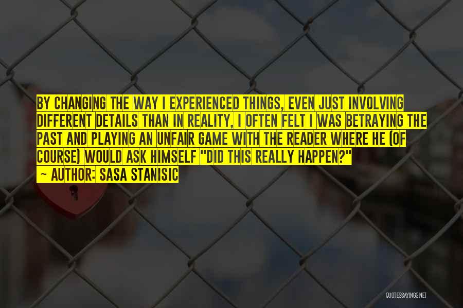 Sasa Stanisic Quotes: By Changing The Way I Experienced Things, Even Just Involving Different Details Than In Reality, I Often Felt I Was