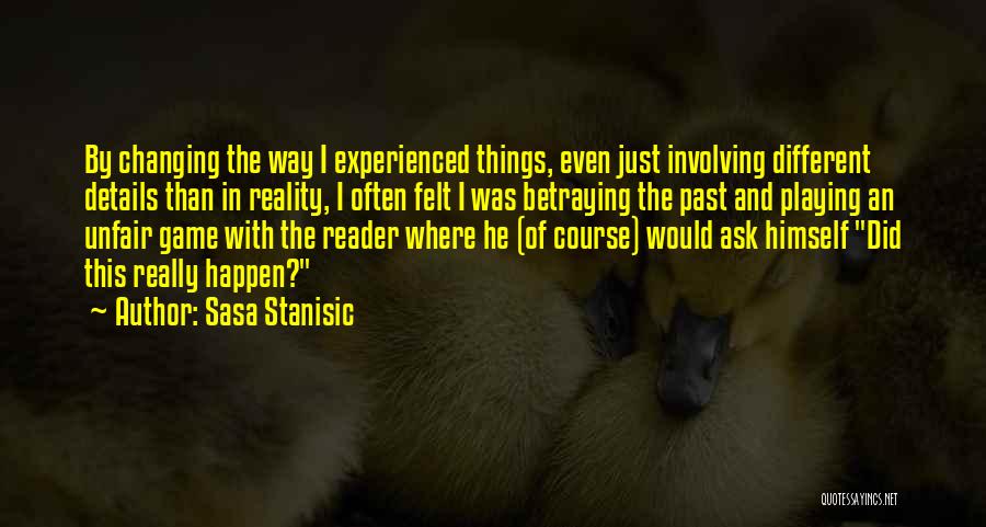 Sasa Stanisic Quotes: By Changing The Way I Experienced Things, Even Just Involving Different Details Than In Reality, I Often Felt I Was