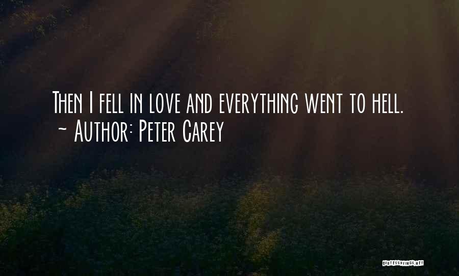 Peter Carey Quotes: Then I Fell In Love And Everything Went To Hell.