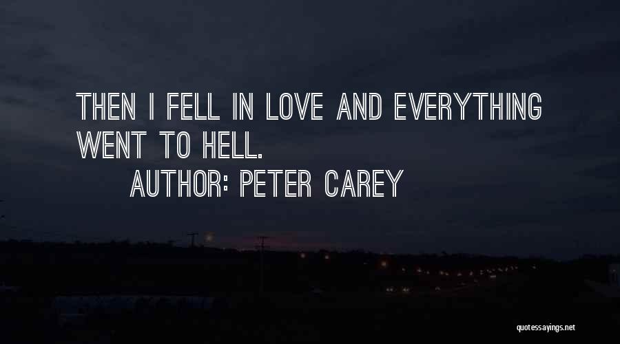 Peter Carey Quotes: Then I Fell In Love And Everything Went To Hell.
