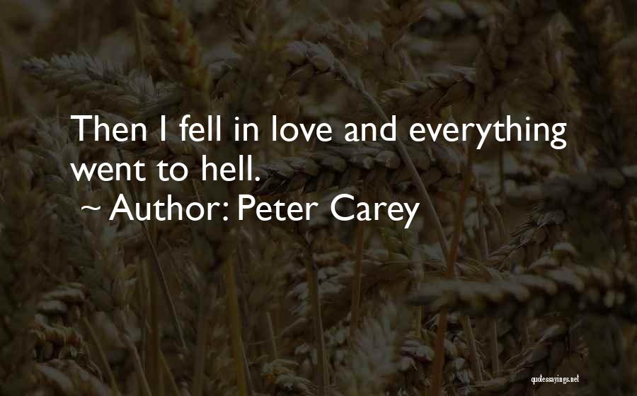 Peter Carey Quotes: Then I Fell In Love And Everything Went To Hell.