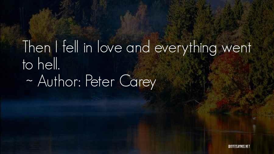 Peter Carey Quotes: Then I Fell In Love And Everything Went To Hell.