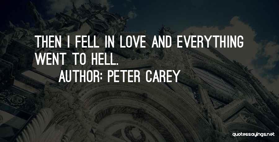 Peter Carey Quotes: Then I Fell In Love And Everything Went To Hell.