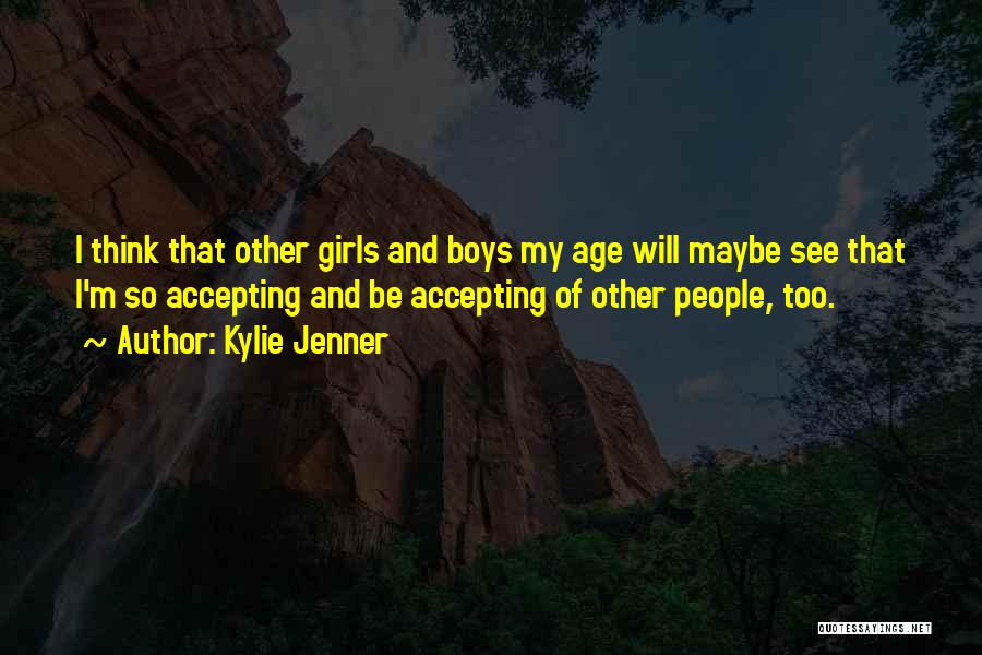 Kylie Jenner Quotes: I Think That Other Girls And Boys My Age Will Maybe See That I'm So Accepting And Be Accepting Of