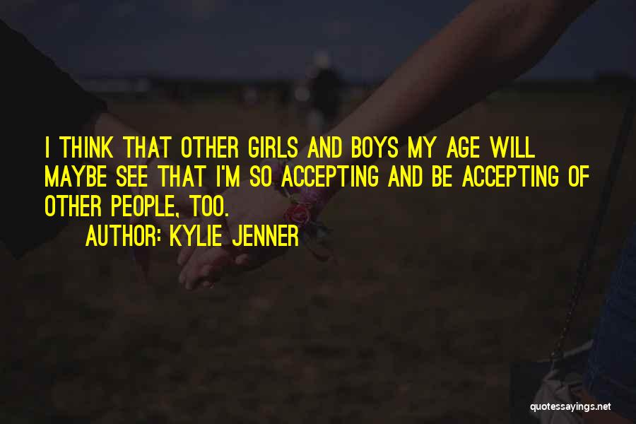 Kylie Jenner Quotes: I Think That Other Girls And Boys My Age Will Maybe See That I'm So Accepting And Be Accepting Of