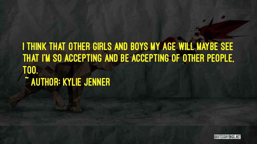 Kylie Jenner Quotes: I Think That Other Girls And Boys My Age Will Maybe See That I'm So Accepting And Be Accepting Of