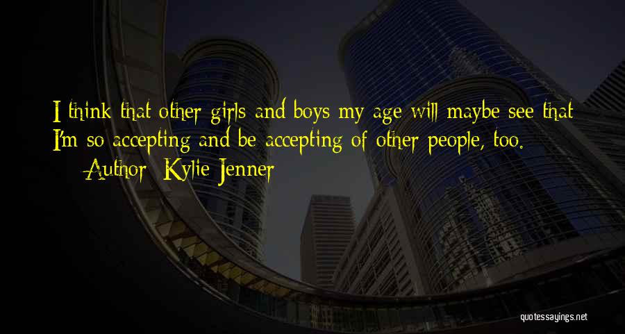 Kylie Jenner Quotes: I Think That Other Girls And Boys My Age Will Maybe See That I'm So Accepting And Be Accepting Of