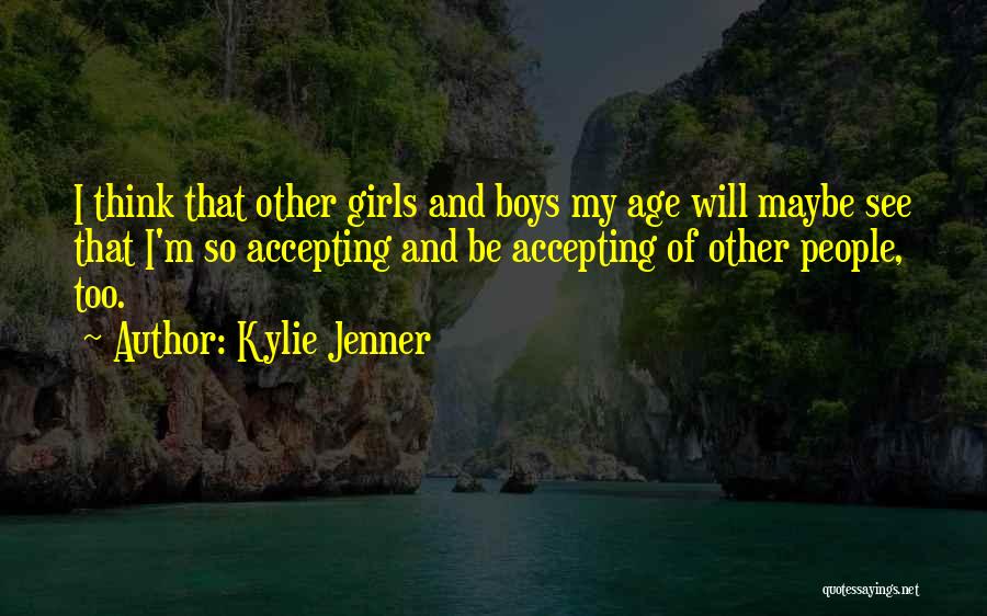 Kylie Jenner Quotes: I Think That Other Girls And Boys My Age Will Maybe See That I'm So Accepting And Be Accepting Of