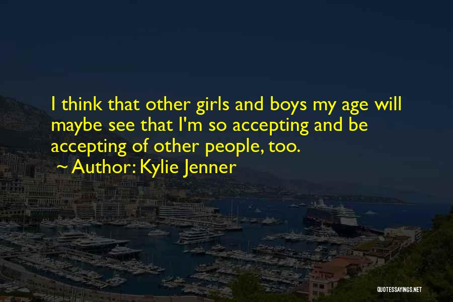 Kylie Jenner Quotes: I Think That Other Girls And Boys My Age Will Maybe See That I'm So Accepting And Be Accepting Of