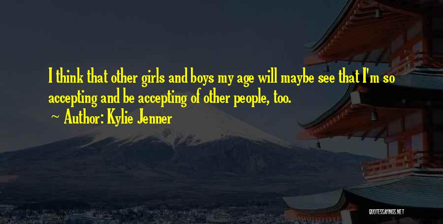 Kylie Jenner Quotes: I Think That Other Girls And Boys My Age Will Maybe See That I'm So Accepting And Be Accepting Of