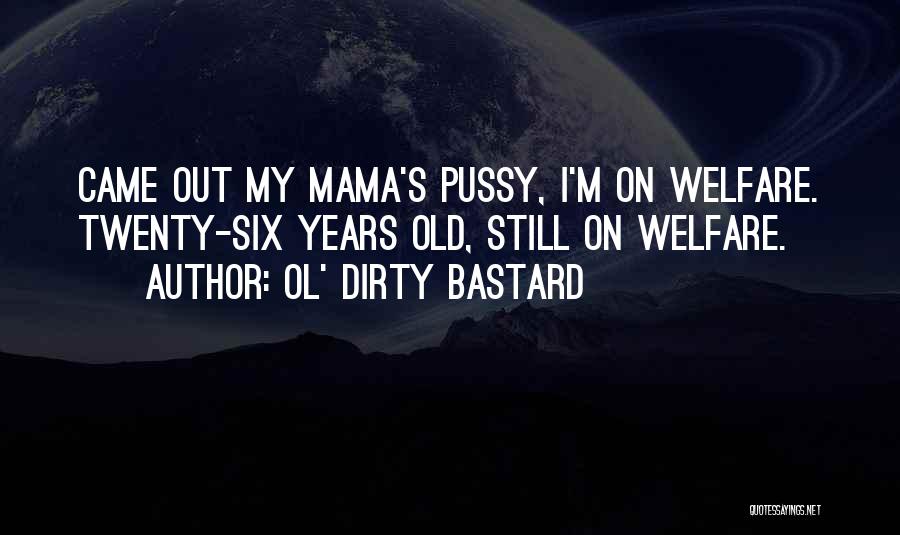 Ol' Dirty Bastard Quotes: Came Out My Mama's Pussy, I'm On Welfare. Twenty-six Years Old, Still On Welfare.