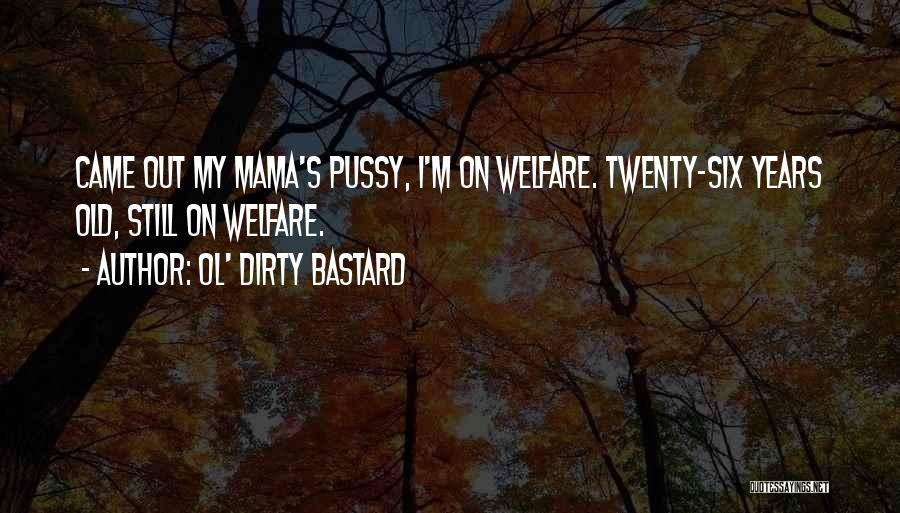 Ol' Dirty Bastard Quotes: Came Out My Mama's Pussy, I'm On Welfare. Twenty-six Years Old, Still On Welfare.