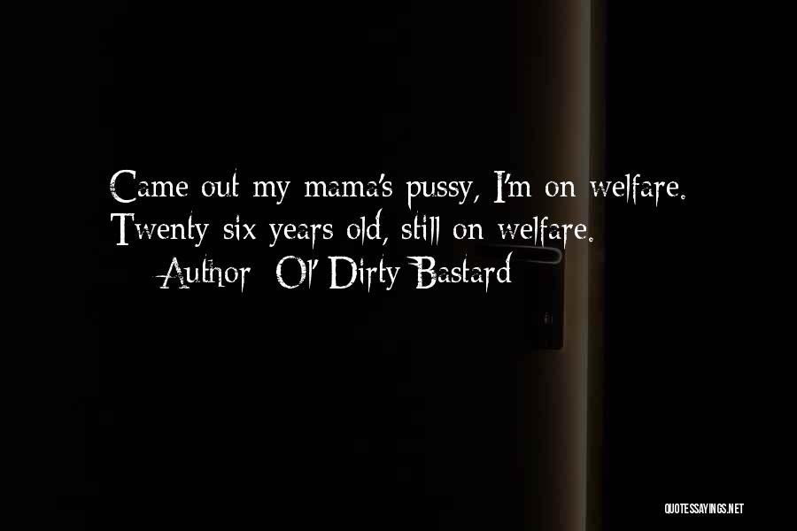 Ol' Dirty Bastard Quotes: Came Out My Mama's Pussy, I'm On Welfare. Twenty-six Years Old, Still On Welfare.