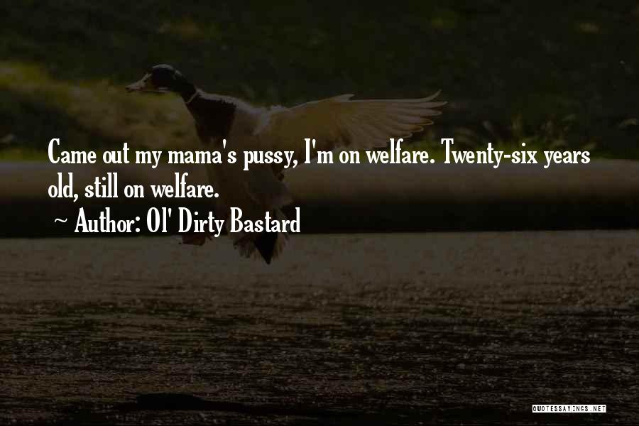 Ol' Dirty Bastard Quotes: Came Out My Mama's Pussy, I'm On Welfare. Twenty-six Years Old, Still On Welfare.