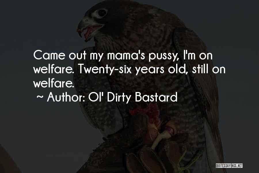 Ol' Dirty Bastard Quotes: Came Out My Mama's Pussy, I'm On Welfare. Twenty-six Years Old, Still On Welfare.