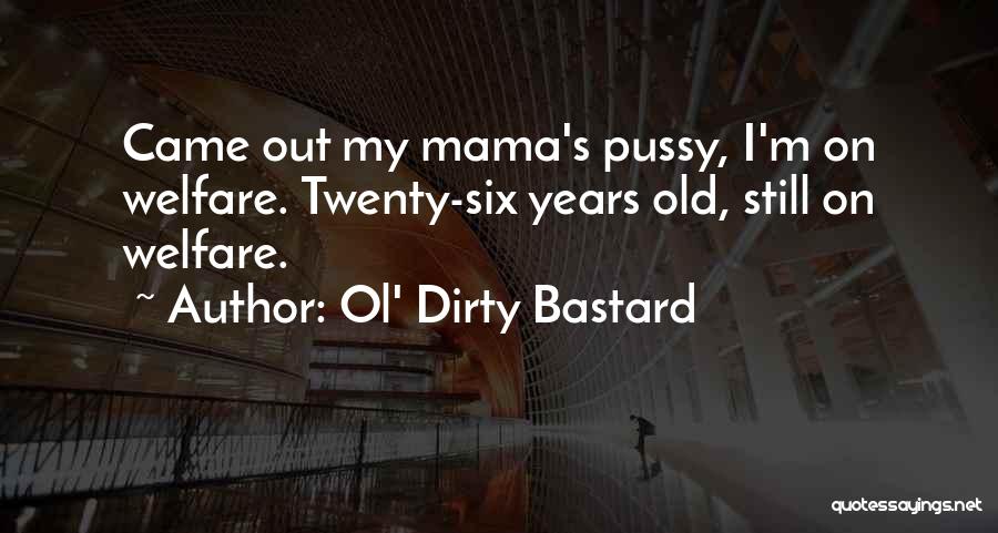 Ol' Dirty Bastard Quotes: Came Out My Mama's Pussy, I'm On Welfare. Twenty-six Years Old, Still On Welfare.