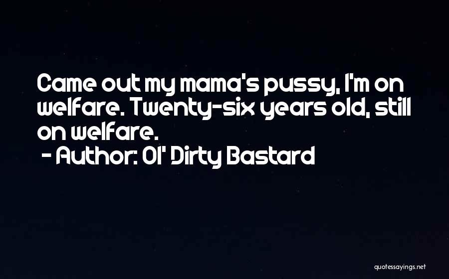 Ol' Dirty Bastard Quotes: Came Out My Mama's Pussy, I'm On Welfare. Twenty-six Years Old, Still On Welfare.