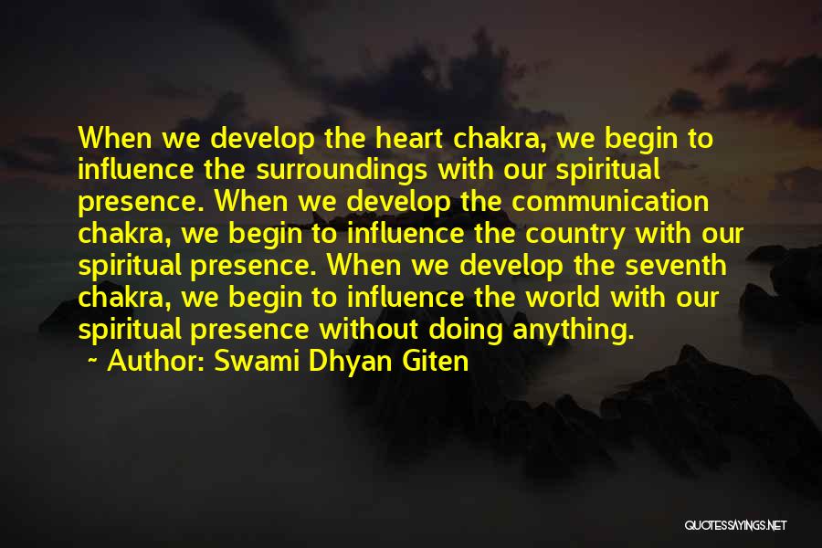 Swami Dhyan Giten Quotes: When We Develop The Heart Chakra, We Begin To Influence The Surroundings With Our Spiritual Presence. When We Develop The