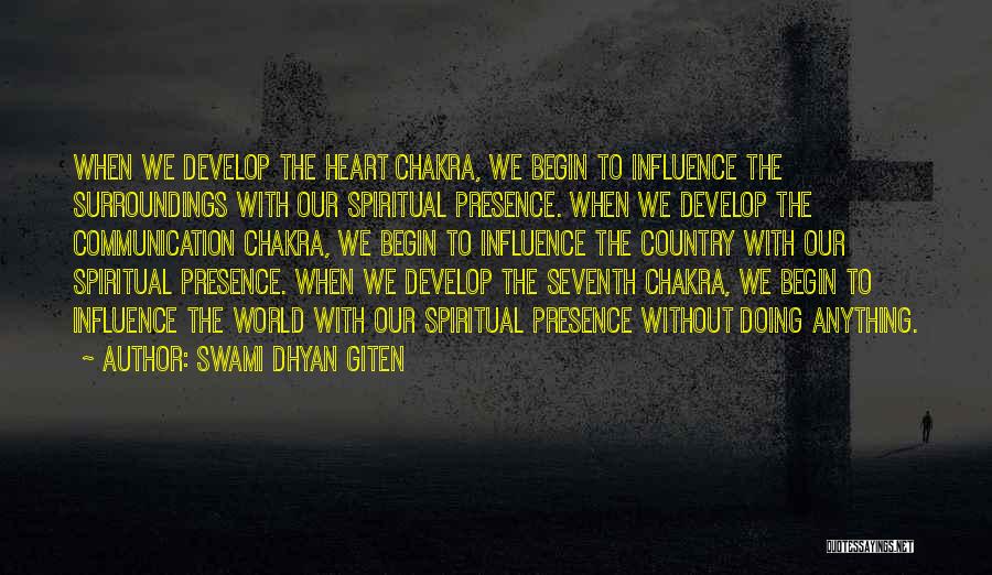 Swami Dhyan Giten Quotes: When We Develop The Heart Chakra, We Begin To Influence The Surroundings With Our Spiritual Presence. When We Develop The