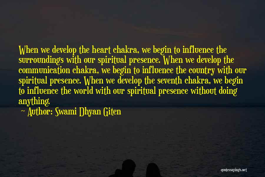 Swami Dhyan Giten Quotes: When We Develop The Heart Chakra, We Begin To Influence The Surroundings With Our Spiritual Presence. When We Develop The