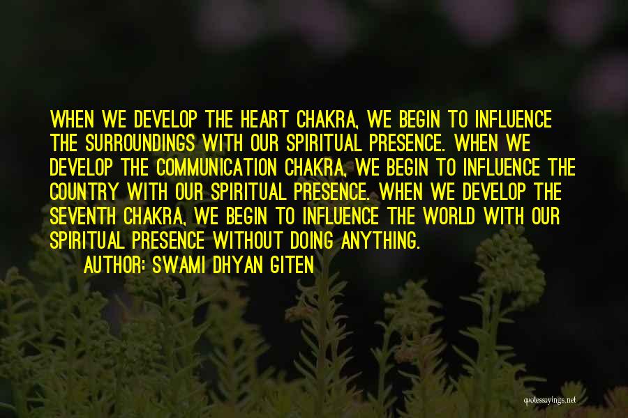 Swami Dhyan Giten Quotes: When We Develop The Heart Chakra, We Begin To Influence The Surroundings With Our Spiritual Presence. When We Develop The
