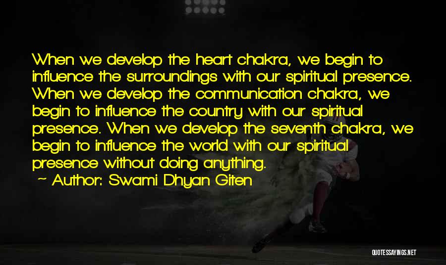 Swami Dhyan Giten Quotes: When We Develop The Heart Chakra, We Begin To Influence The Surroundings With Our Spiritual Presence. When We Develop The
