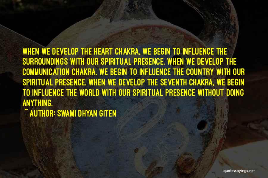 Swami Dhyan Giten Quotes: When We Develop The Heart Chakra, We Begin To Influence The Surroundings With Our Spiritual Presence. When We Develop The