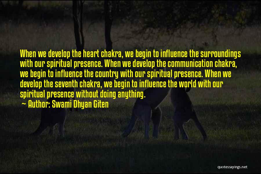 Swami Dhyan Giten Quotes: When We Develop The Heart Chakra, We Begin To Influence The Surroundings With Our Spiritual Presence. When We Develop The