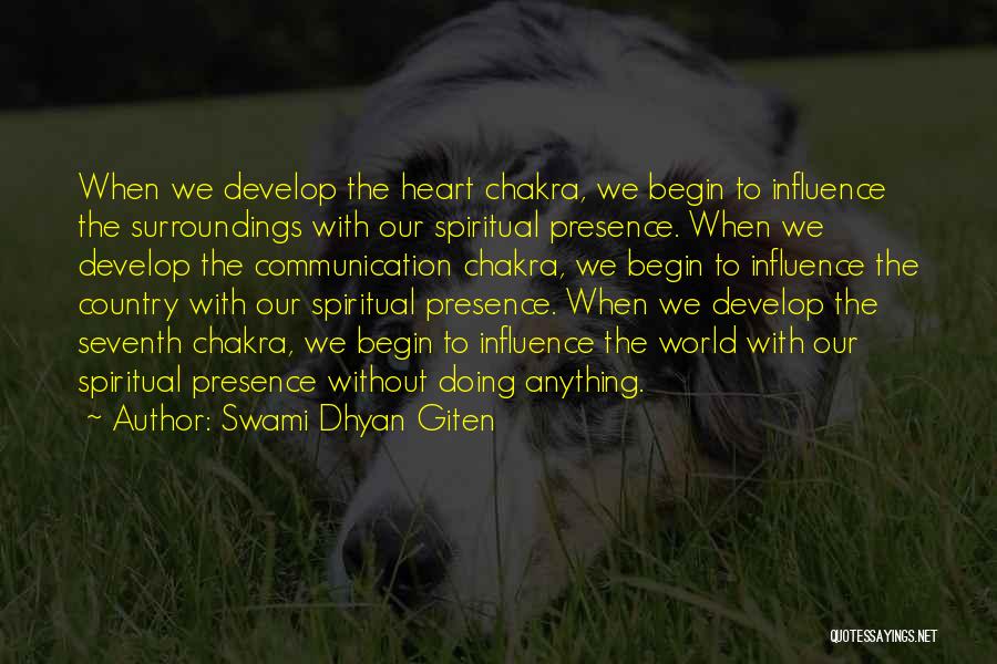 Swami Dhyan Giten Quotes: When We Develop The Heart Chakra, We Begin To Influence The Surroundings With Our Spiritual Presence. When We Develop The