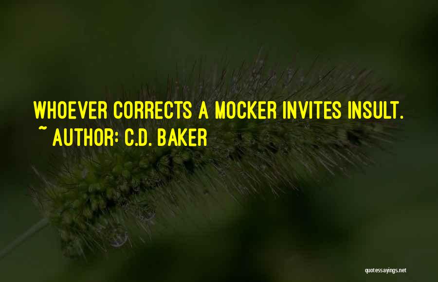 C.D. Baker Quotes: Whoever Corrects A Mocker Invites Insult.