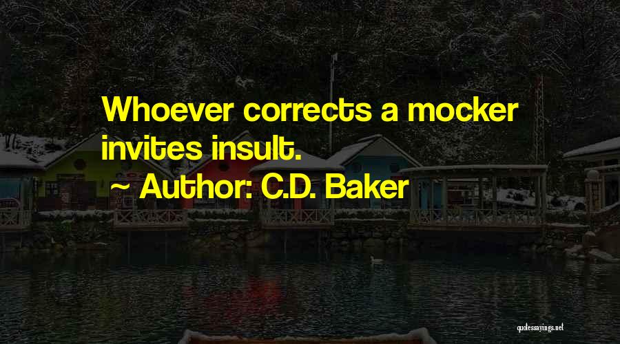 C.D. Baker Quotes: Whoever Corrects A Mocker Invites Insult.