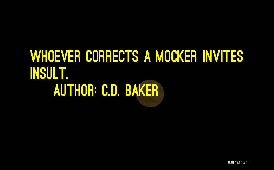 C.D. Baker Quotes: Whoever Corrects A Mocker Invites Insult.