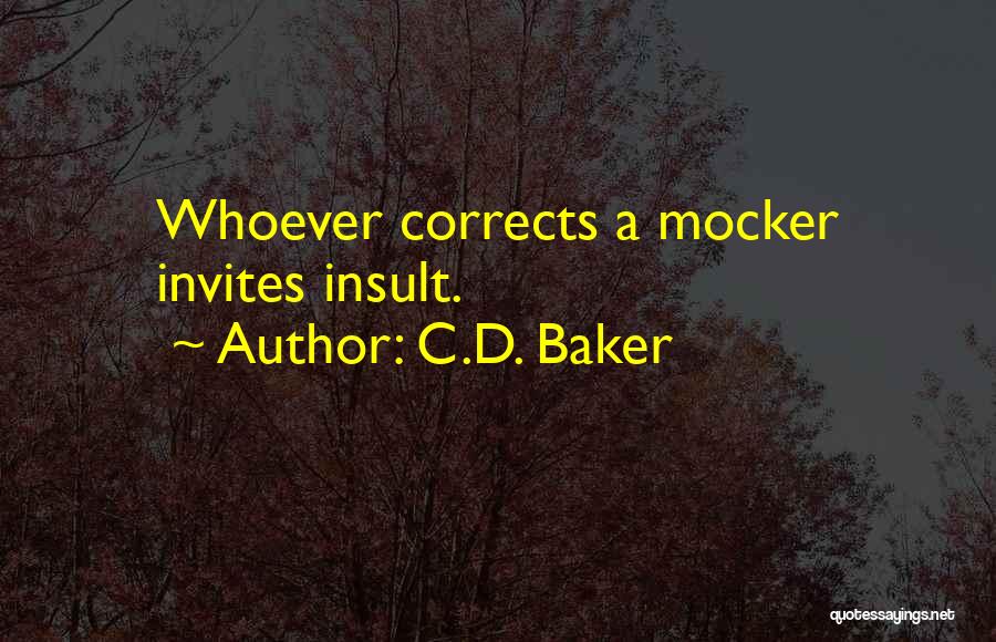C.D. Baker Quotes: Whoever Corrects A Mocker Invites Insult.