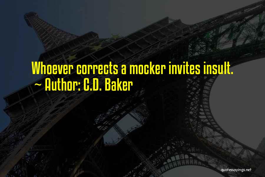 C.D. Baker Quotes: Whoever Corrects A Mocker Invites Insult.