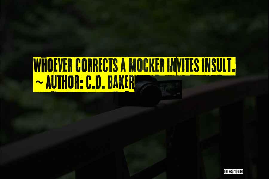 C.D. Baker Quotes: Whoever Corrects A Mocker Invites Insult.