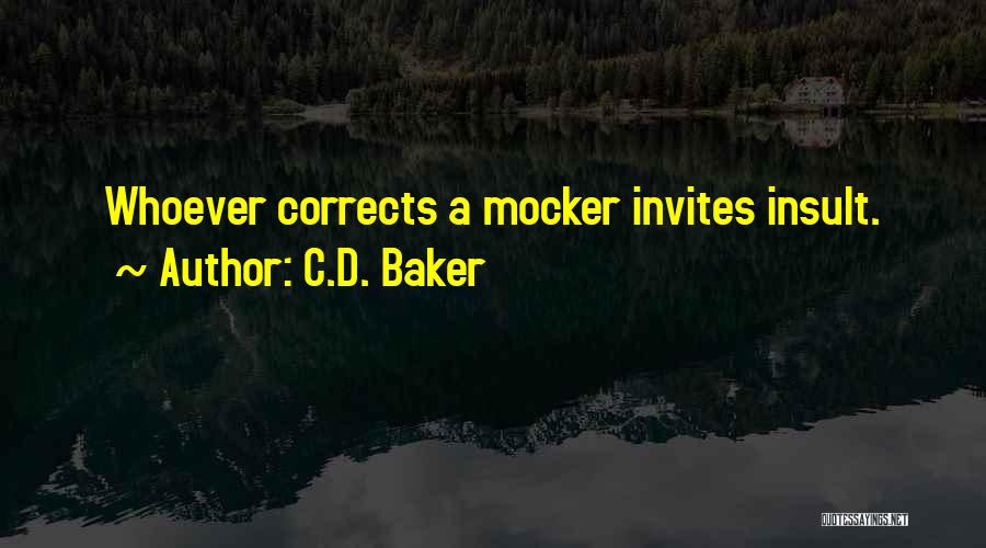 C.D. Baker Quotes: Whoever Corrects A Mocker Invites Insult.