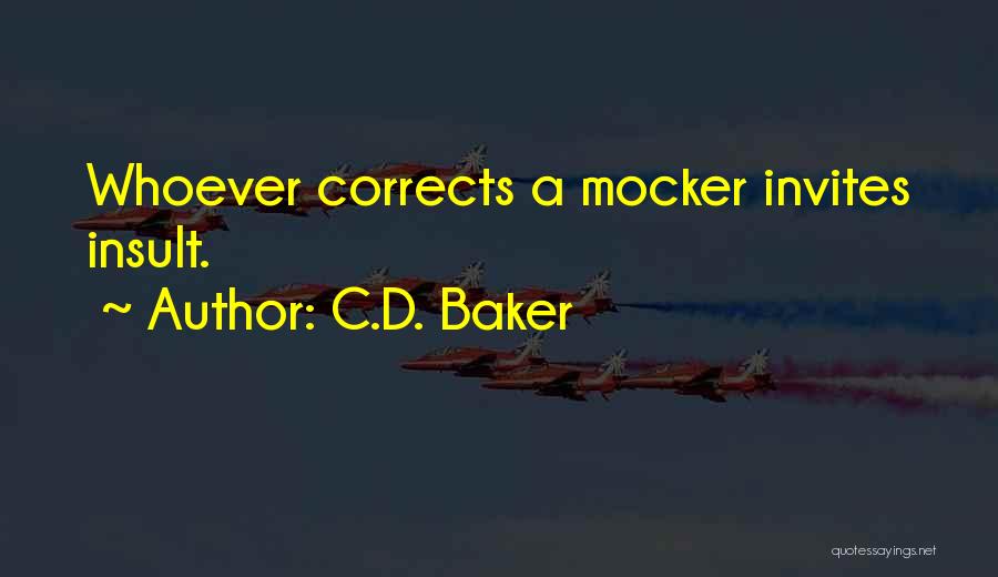 C.D. Baker Quotes: Whoever Corrects A Mocker Invites Insult.