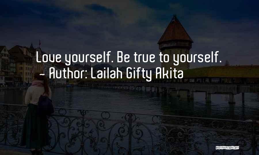 Lailah Gifty Akita Quotes: Love Yourself. Be True To Yourself.