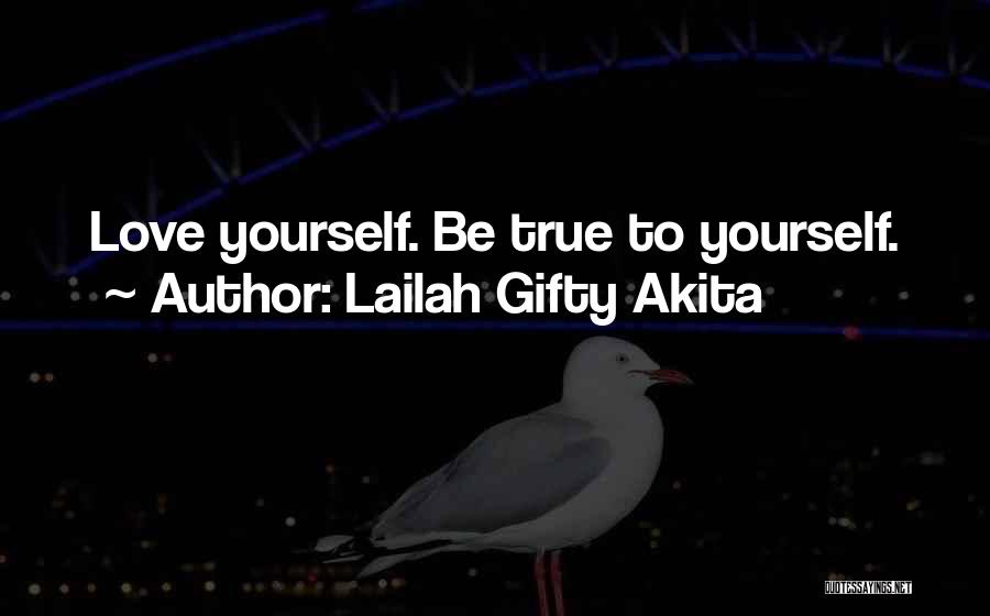 Lailah Gifty Akita Quotes: Love Yourself. Be True To Yourself.