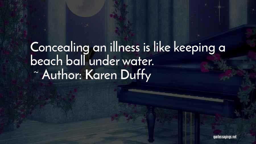 Karen Duffy Quotes: Concealing An Illness Is Like Keeping A Beach Ball Under Water.