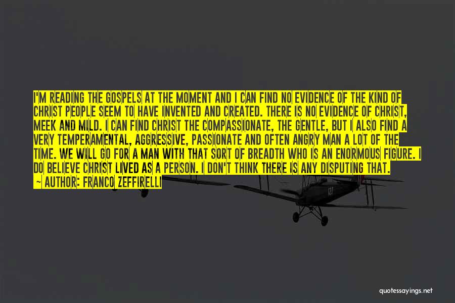 Franco Zeffirelli Quotes: I'm Reading The Gospels At The Moment And I Can Find No Evidence Of The Kind Of Christ People Seem