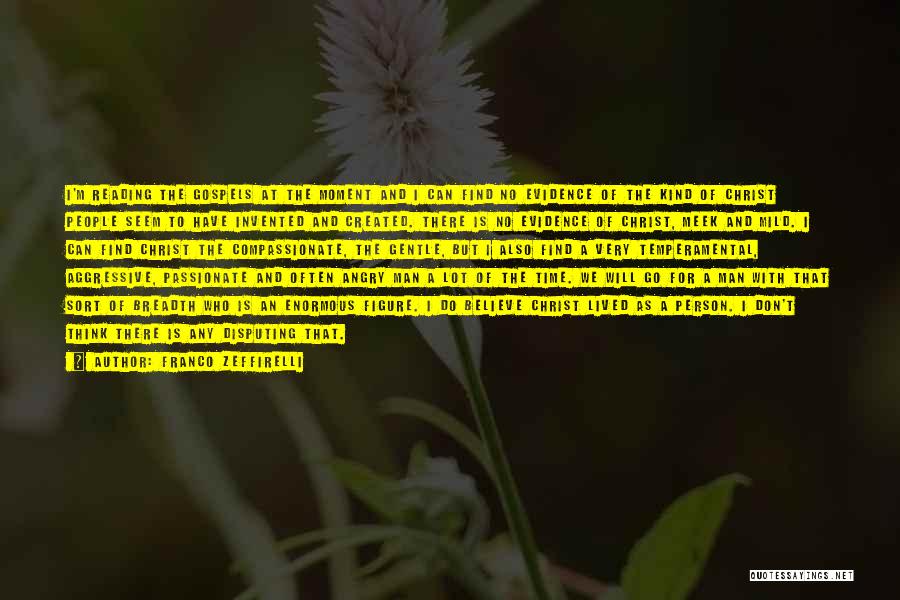 Franco Zeffirelli Quotes: I'm Reading The Gospels At The Moment And I Can Find No Evidence Of The Kind Of Christ People Seem