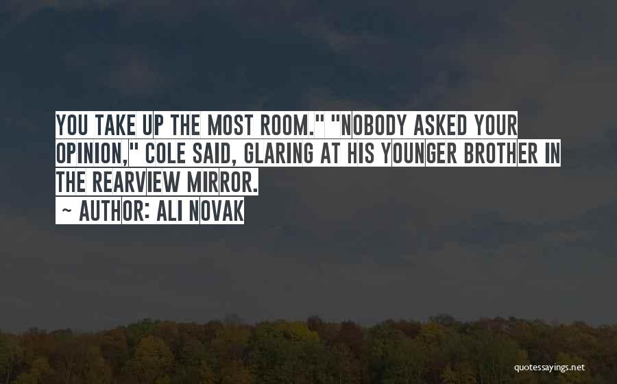 Ali Novak Quotes: You Take Up The Most Room. Nobody Asked Your Opinion, Cole Said, Glaring At His Younger Brother In The Rearview