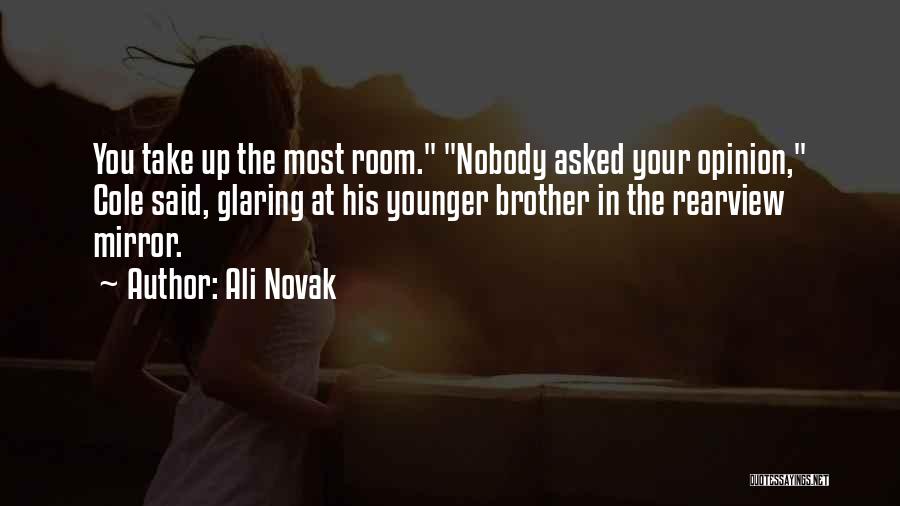 Ali Novak Quotes: You Take Up The Most Room. Nobody Asked Your Opinion, Cole Said, Glaring At His Younger Brother In The Rearview