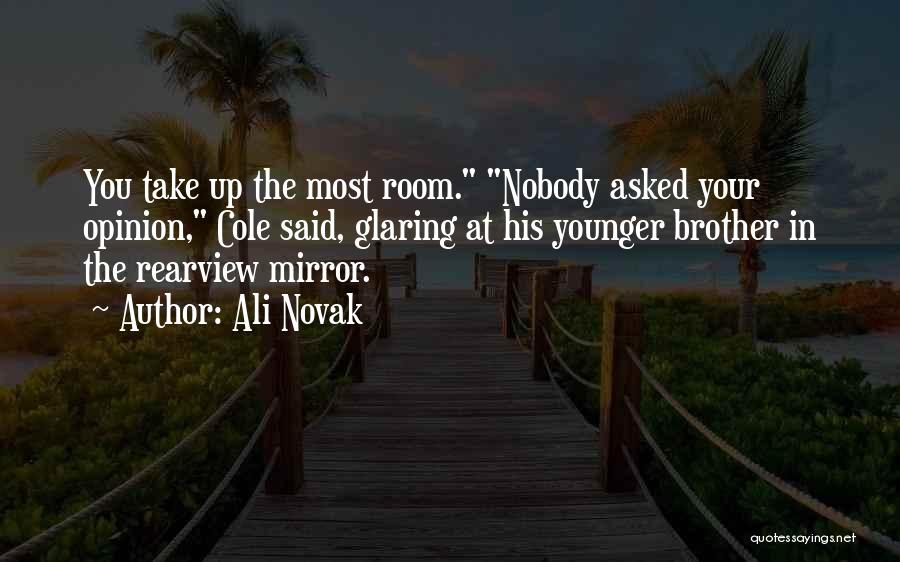 Ali Novak Quotes: You Take Up The Most Room. Nobody Asked Your Opinion, Cole Said, Glaring At His Younger Brother In The Rearview