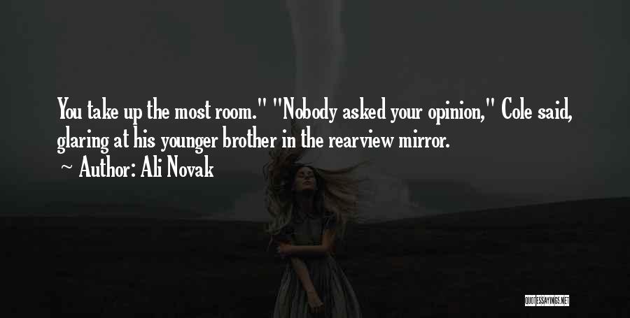 Ali Novak Quotes: You Take Up The Most Room. Nobody Asked Your Opinion, Cole Said, Glaring At His Younger Brother In The Rearview