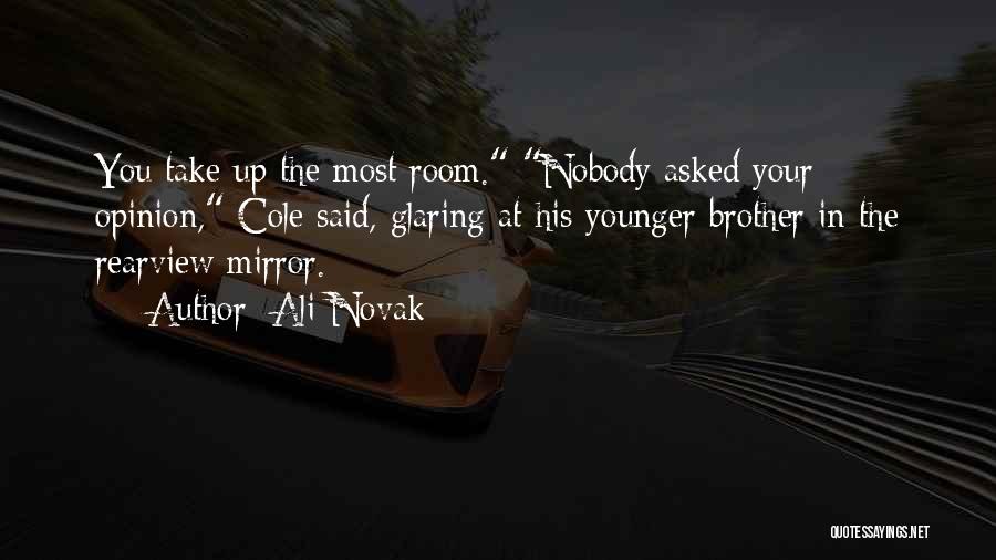 Ali Novak Quotes: You Take Up The Most Room. Nobody Asked Your Opinion, Cole Said, Glaring At His Younger Brother In The Rearview